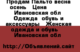 Продам Пальто весна/осень › Цена ­ 2 000 - Ивановская обл. Одежда, обувь и аксессуары » Женская одежда и обувь   . Ивановская обл.